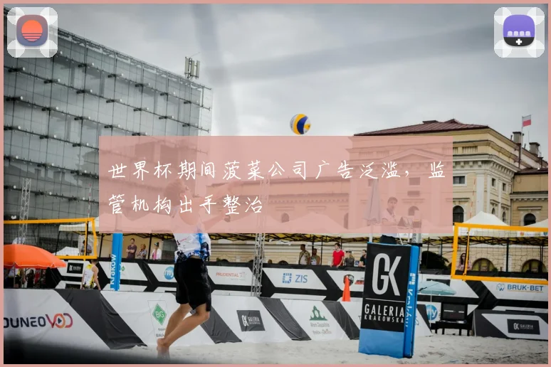 世界杯期间菠菜公司广告泛滥,监管机构出手整治