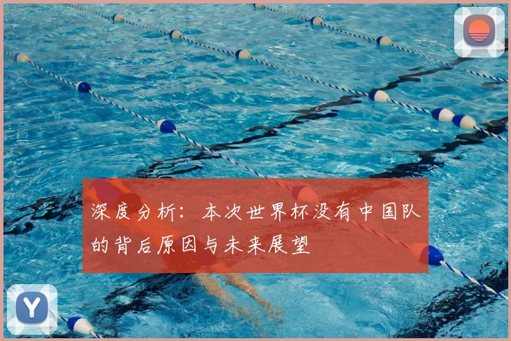 深度分析：本次世界杯没有中国队的背后原因与未来展望
