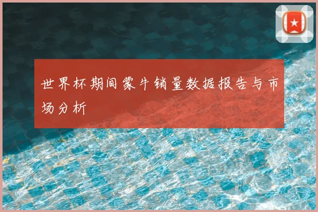 世界杯期间蒙牛销量数据报告与市场分析