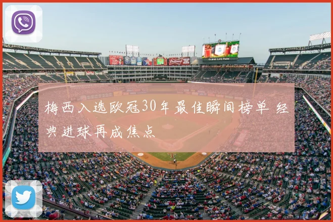 梅西入选欧冠30年最佳瞬间榜单 经典进球再成焦点