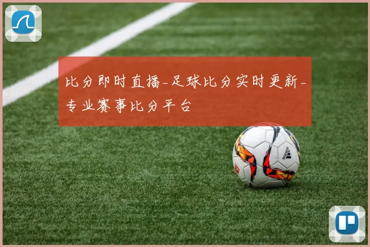 比分即时直播_足球比分实时更新_专业赛事比分平台