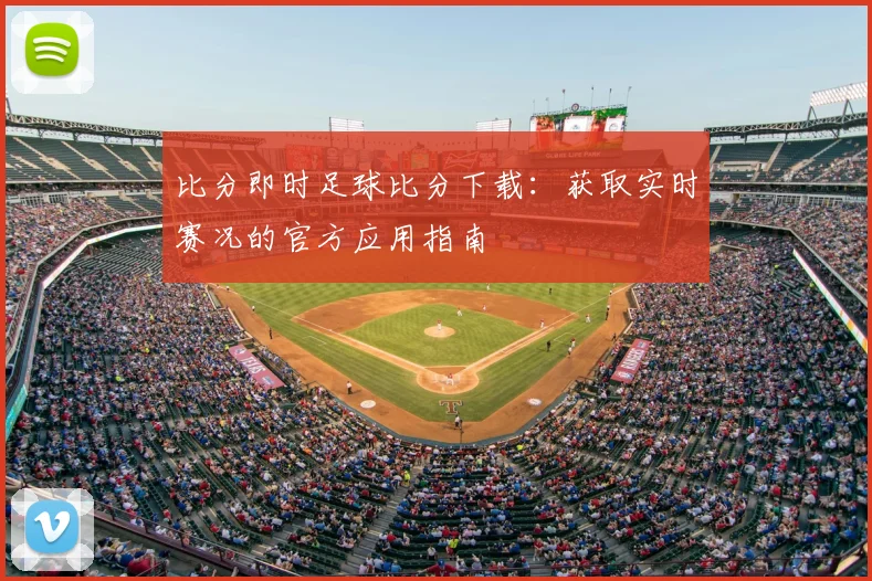比分即时足球比分下载：获取实时赛况的官方应用指南