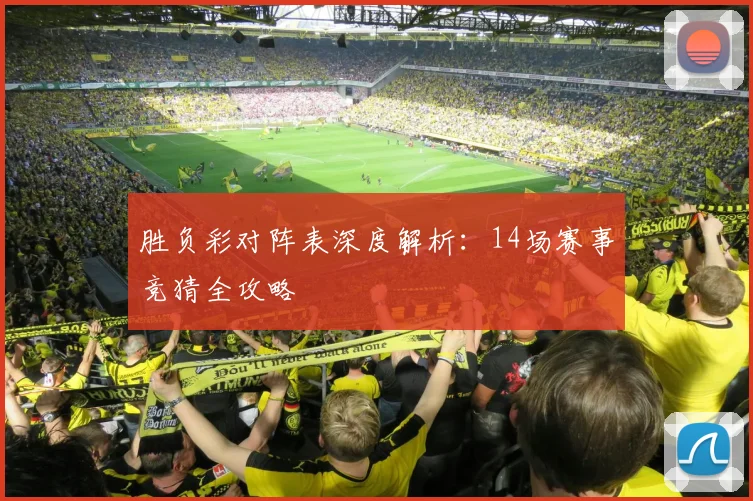 胜负彩对阵表深度解析：14场赛事竞猜全攻略