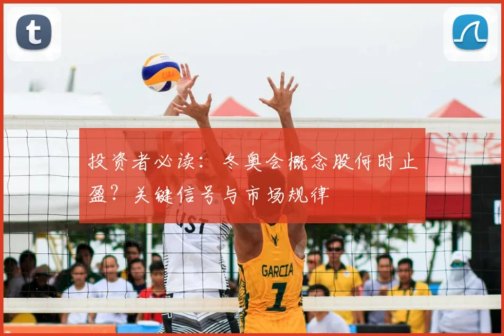 投资者必读:冬奥会概念股何时止盈?关键信号与市场规律