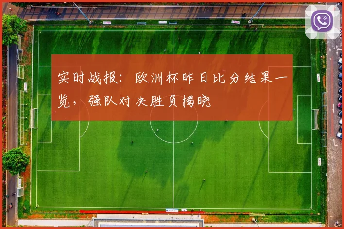 实时战报：欧洲杯昨日比分结果一览，强队对决胜负揭晓