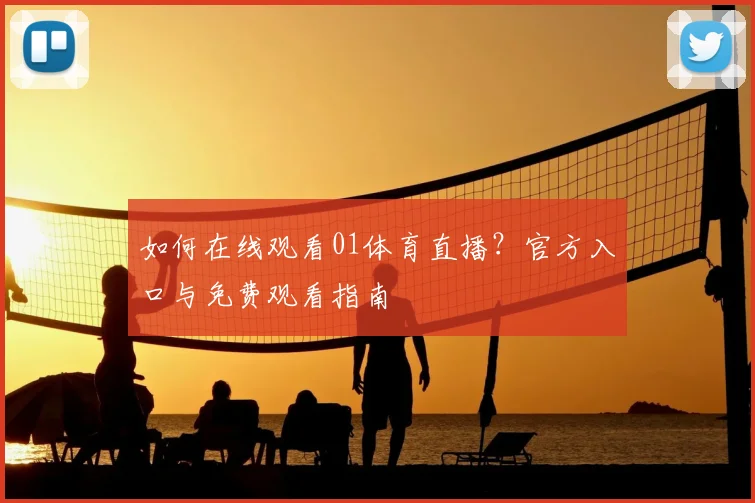 如何在线观看01体育直播？官方入口与免费观看指南